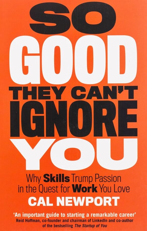 So Good They Can't Ignore You: Why Skills Trump Passion in the Quest for Work You Love
